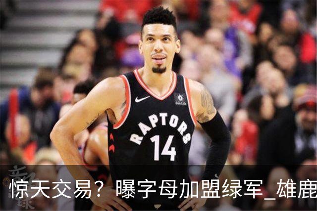 惊天交易？曝字母加盟绿军 雄鹿为布朗寻找第三方